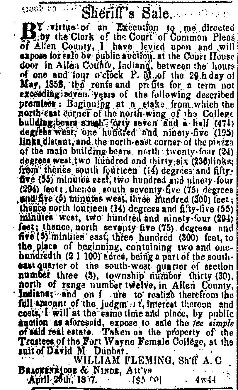 A long newspaper notice headed Sheriff's Sale. A single column of small type describes a tract measured from the north-east corner of the north wing of the College building and the piazza of the main building, two and one hundredth acres, and ends: Taken as the property of the Trustees of the Fort Wayne Female College, at the suit of David M. Dunbar. It is signed William Fleming, Sheriff, with the attorneys Brackenridge and Ninde, and dated April 26th, 1857.